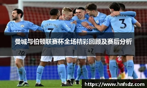 曼城与伯顿联赛杯全场精彩回顾及赛后分析