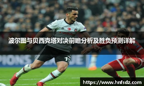 波尔图与贝西克塔对决前瞻分析及胜负预测详解